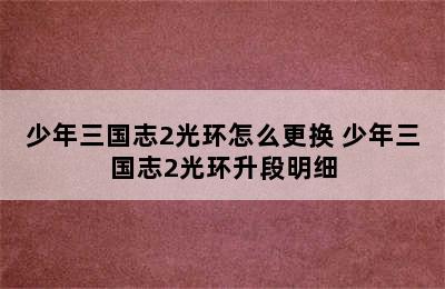 少年三国志2光环怎么更换 少年三国志2光环升段明细